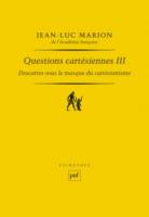 Jean-Luc Marion: Questions cartésiennes III: Descartes sous le masque du cartésianisme, PUF, 2021