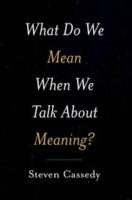 Steven Cassedy: What Do We Mean When We Talk about Meaning?, Oxford University Press, 2022